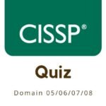 CISSP Exam Prep: Test Your Knowledge! Domain
05/06/07/08