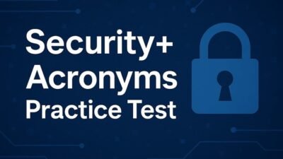 CompTIA Security+ SY0-701: Acronym Flash Test & Explanations